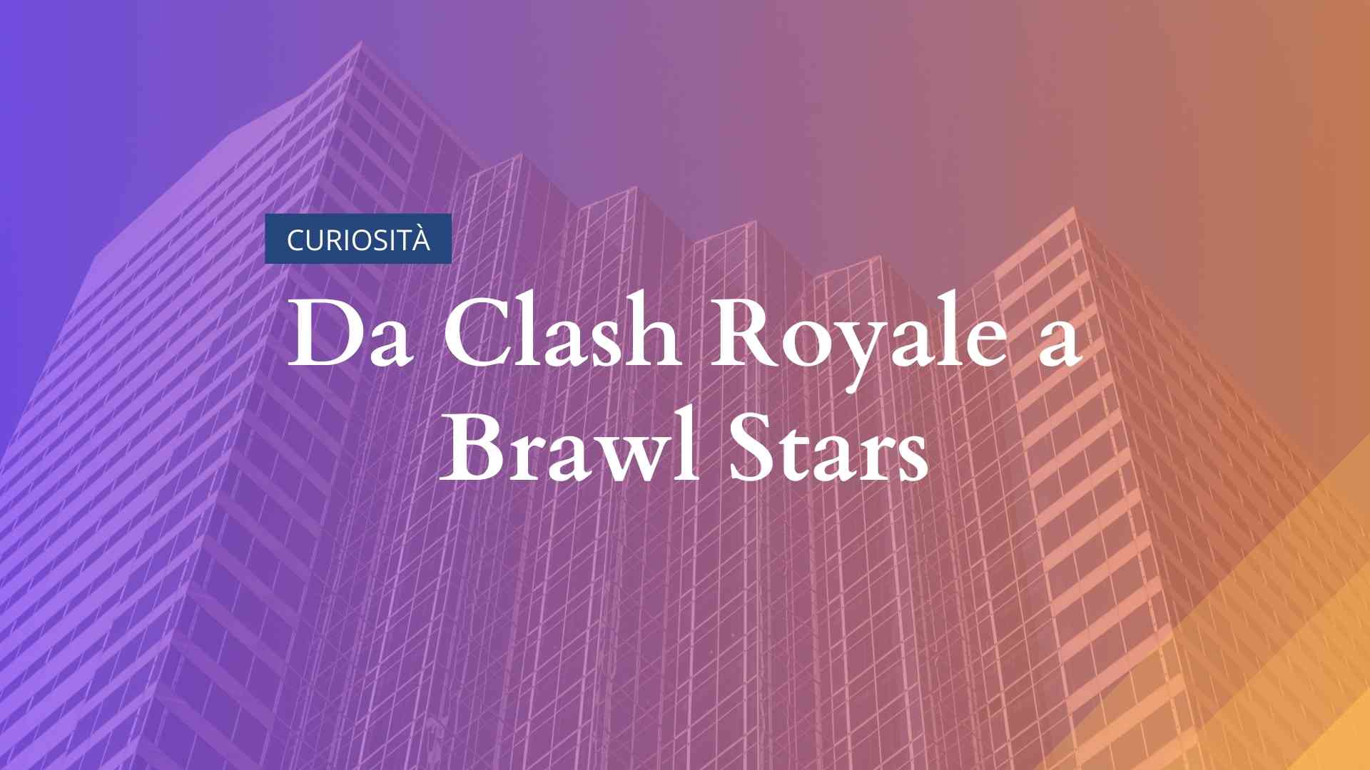 Da Clash Royale a Brawl Stars